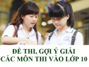 Tin tức - Cập nhật đề thi, gợi ý đáp án môn thi vào lớp 10 sớm nhất