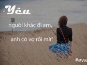 Eva Yêu - "Yêu người khác đi em, anh có vợ rồi mà"