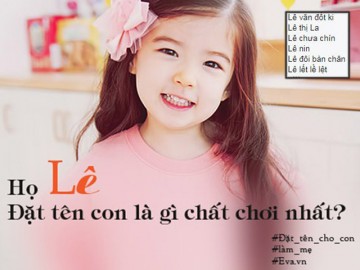 "Phát hoảng" với những cái tên "chất - ngầu" mà dân mạng nghĩ ra khi đặt tên cho con họ Lê, họ Mai