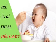 Làm mẹ - Những thực phẩm dinh dưỡng và món cháo ngon nên cho trẻ ăn khi bị tiêu chảy