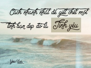 Cách nhanh nhất để giết chết một tình bạn đó là tình yêu