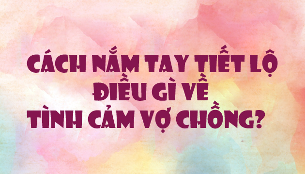 Kiểm tra tình cảm của chồng qua cách mà anh ấy nắm tay bạn - 1