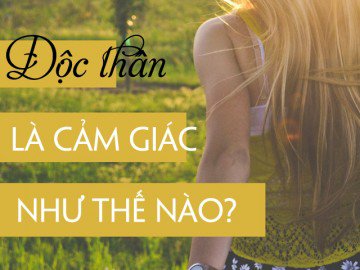 Ngày độc thân: Độc thân lâu năm sẽ có cảm giác như thế nào?