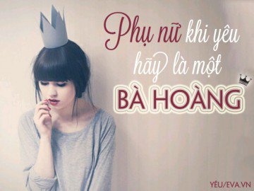Phụ nữ khi yêu hãy là một bà hoàng, tự mình làm chủ trong tình yêu