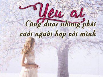 Phụ nữ khi yêu không cần suy tính nhưng nhất định phải cưới người hợp với mình
