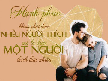 Hạnh phúc không phải là khi bạn được nhiều người thích mà là được một người thích thật nhiều