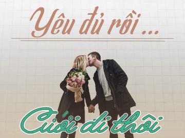Yêu đủ rồi thì cứ cưới đi thôi, sớm hay muộn đâu còn quan trọng