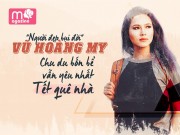 Làng sao - Vũ Hoàng My: "Chu du bốn bể vẫn yêu nhất Tết quê nhà"