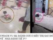 Tin tức - Mẹ đánh con ở siêu thị vì làm mất gói kẹo tiếp tục bị tố bỏ mặc con ngoài đường nằm khóc nức nở