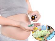 Bà bầu - Bổ sung vitamin khi mang bầu: Mẹ dùng không đúng cách chẳng khác gì hại con