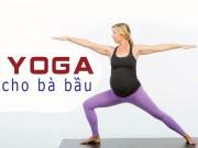Bà bầu - Yoga cho bà bầu: Những tư thế nên tập và nên tránh