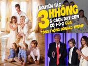 Làm mẹ - Nguyên tắc “ba không” và cách dạy con độc đáo của Tổng thống Donald Trump