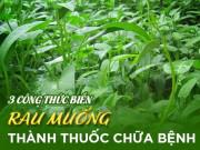 Sức khỏe - Học ngay 3 món ăn "thần dược" từ rau muống giúp chữa trị bệnh nhiều người mắc phải