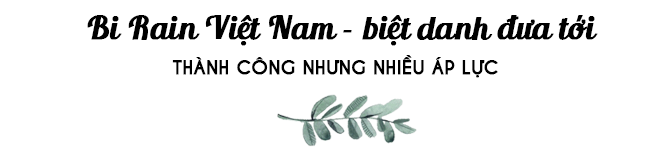 amp;#34;Bi Rain Việt Namamp;#34;: amp;#34;Có những khi tôi chỉ còn 5 nghìn, tuyệt vọng nhưng không dám gọi về nhàamp;#34; - 4