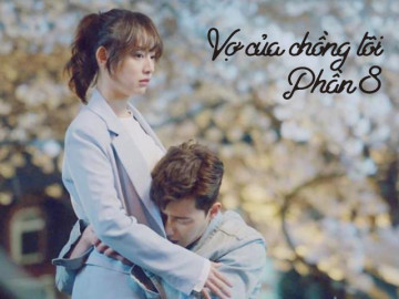 Vợ của chồng tôi (Phần 8)