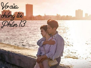 Vợ của chồng tôi (Phần 13)