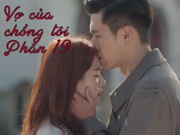 Vợ của chồng tôi (Phần 19)
