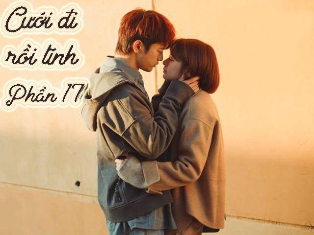 Cưới đi rồi tính (Phần 17)