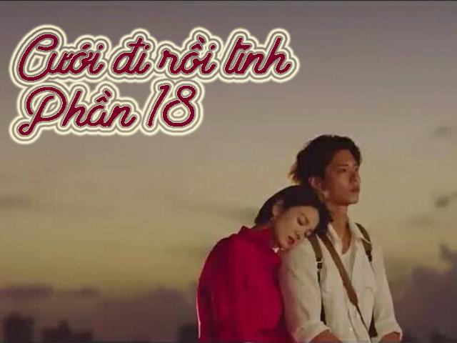 Cưới đi rồi tính (Phần 18)