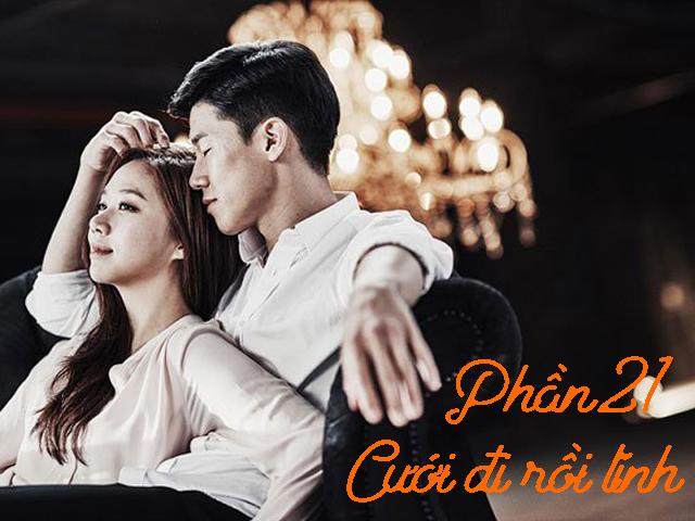 Cưới đi rồi tính (Phần 21)