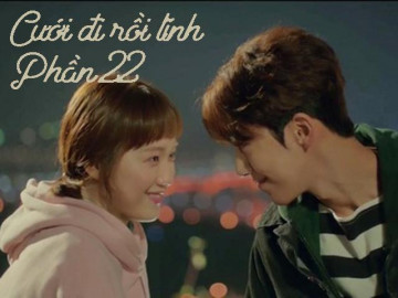 Cưới đi rồi tính (Phần 22)