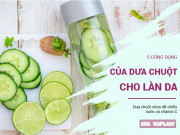Làm đẹp - 5 lợi ích "vàng" mà dưa chuột mang tới cho làn da của bạn
