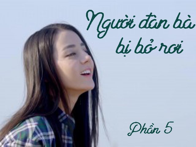 Người đàn bà bị bỏ rơi (Phần 5)