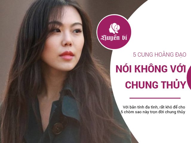 Chung thủy là 1 điều cực kỳ xa xỉ với 5 cung Hoàng đạo này