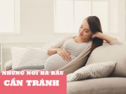 Bà bầu - Đang mang thai, mẹ bầu hạn chế đến những nơi này kẻo gây hại cho bé
