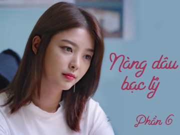 Nàng dâu bạc tỷ (Phần 6)