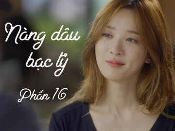 Nàng dâu bạc tỷ (Phần 16)