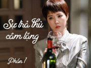 Làm vợ - Truyện dài kỳ: Sự trả thù câm lặng (Phần 1)