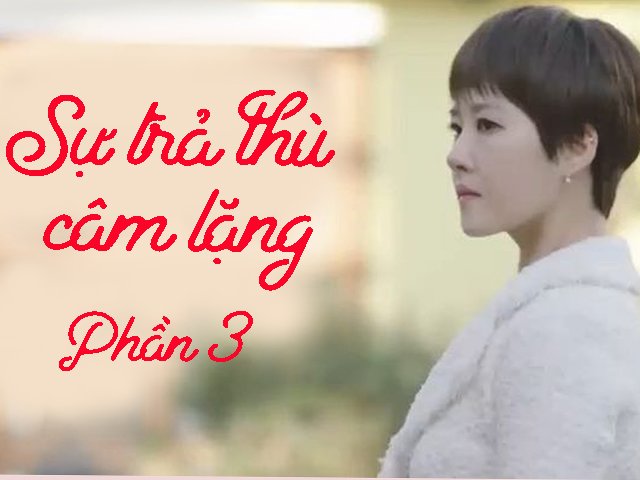 Sự trả thù câm lặng (Phần 3)