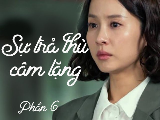 Sự trả thù câm lặng (Phần 6)