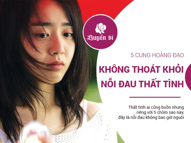 5 cung Hoàng đạo này không thể vượt qua nỗi đau thất tình