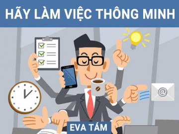 Đừng chỉ chăm chăm làm việc, 5 cách đơn giản đến kỳ lạ này giúp bạn làm việc thông minh