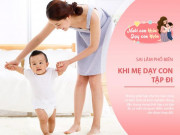 Làm mẹ - Dạy con tập đi cũng giúp phát triển trí não, mẹ tránh ngay 3 sai lầm này
