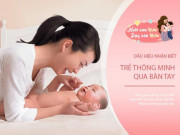 Làm mẹ - Mẹ muốn biết trẻ sơ sinh thông minh hay không, nhìn bàn tay là đoán được ngay