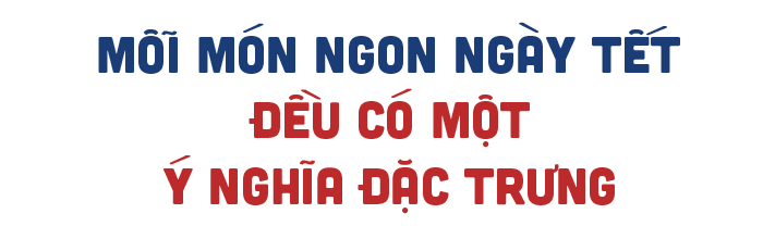 Khám phá ý nghĩa đằng sau mỗi món ăn ngon ngày tết - 14