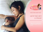 Làm mẹ - Trẻ sơ sinh lười bú mẹ, bú lắt nhắt lại nhả ra: mẹ áp dụng ngay 8 mẹo này!