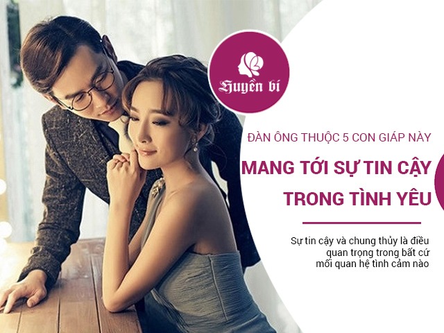 Đàn ông thuộc 5 con giáp này luôn mang tới sự tin cậy trong tình yêu