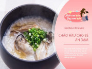 Làm mẹ - Mẹ bổ sung đạm cho con với 5 món cháo hàu thơm ngon, không bị tanh