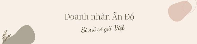 Lấy doanh nhân Ấn Độ, cô gái Việt được cưng chiều, bố chồng phơi quần áo, mẹ chồng nấu ăn - 3