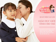 Yêu con - Sai lầm lớn mẹ dễ mắc phải khi giáo dục giới tính cho con, hãy bỏ ngay