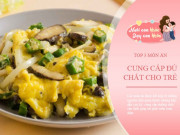 Làm mẹ - Cho trẻ ăn 3 món này nhiều hơn, vừa bổ dưỡng lại còn tăng chiều cao vượt trội