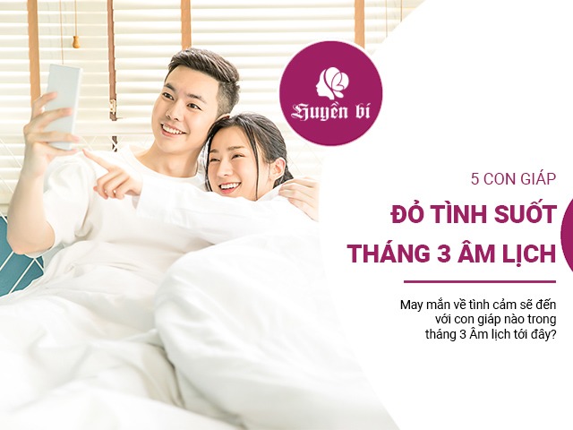 5 con giáp thoát ế, say bể tình trong tháng 3 Âm lịch