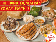 Sức khỏe - Thịt "gác bếp", nem rán có chứa chất gây ung thư? Ăn thế nào để cả nhà được an toàn ngày Tết