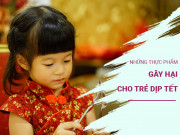 Sức khỏe - Những thực phẩm gây hại cho trẻ dịp Tết, món cuối dù 1 miếng cũng không nên kẻo hại não trẻ
