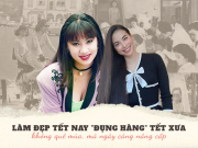 Làm đẹp Tết nay “đụng hàng” Tết xưa: Không quê mùa mà ngày càng nâng cấp