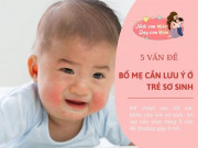 Nuôi con - Điểm tên 5 “khó chịu” của trẻ sơ sinh, mẹ mất cảnh giác, sức khỏe con sẽ gặp nguy